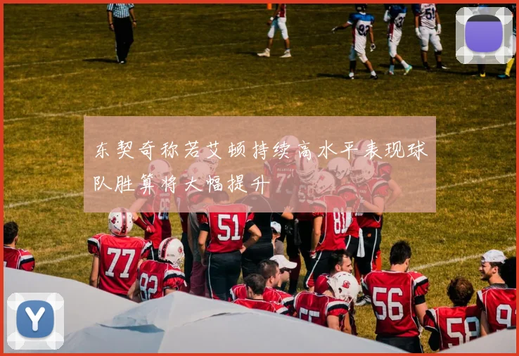 东契奇称若艾顿持续高水平表现球队胜算将大幅提升