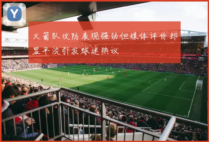 火箭队攻防表现强劲但媒体评价却显平淡引发球迷热议