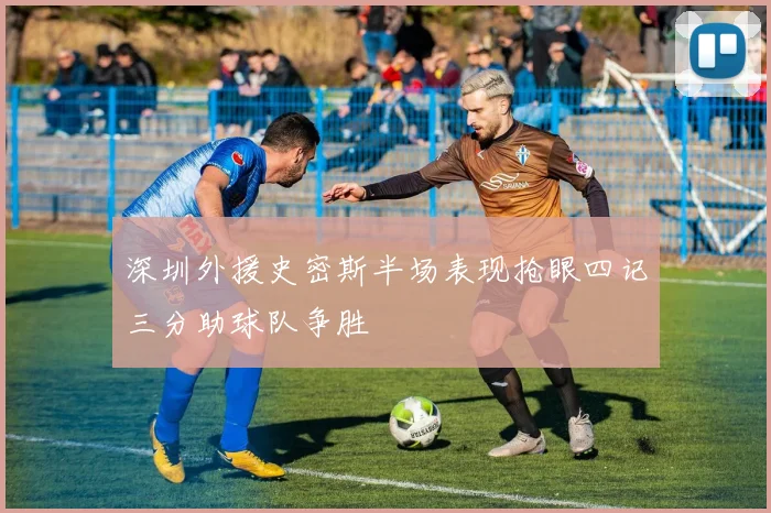 深圳外援史密斯半场表现抢眼四记三分助球队争胜