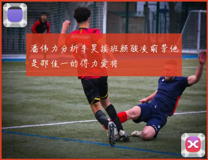 潘伟力分析李昊接班颜骏凌前景他是邵佳一的得力爱将
