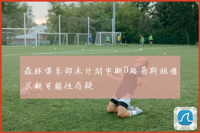 森林俱乐部未计划中断D路易斯租借买断可能性存疑